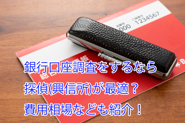 銀行口座調査をするなら探偵 興信所 が最適 費用相場なども紹介